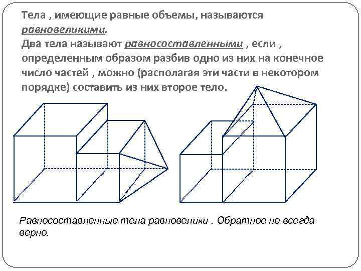Тела , имеющие равные объемы, называются равновеликими. Два тела называют равносоставленными , если ,