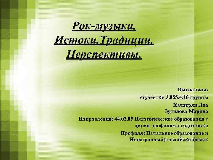 Рок-музыка. Истоки. Традиции. Перспективы. Выполнили: студентки 3. 055. 4. 16 группы Хачатрян Лиа Зудилова