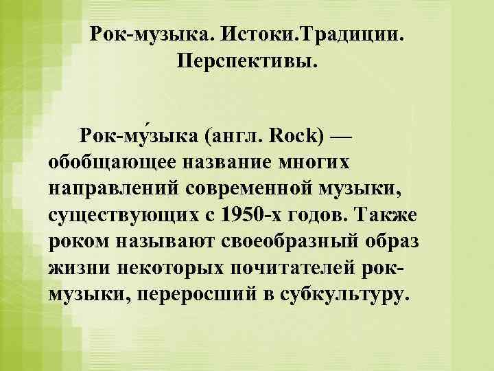 Рок-музыка. Истоки. Традиции. Перспективы. Рок-му зыка (англ. Rock) — обобщающее название многих направлений современной