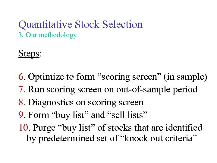Quantitative Stock Selection 3. Our methodology Steps: 6. Optimize to form “scoring screen” (in