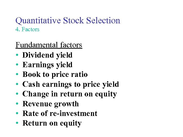 Quantitative Stock Selection 4. Factors Fundamental factors • Dividend yield • Earnings yield •