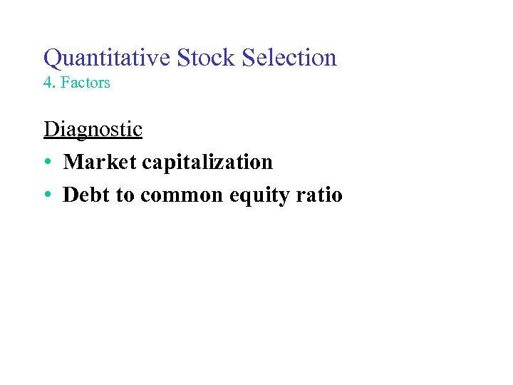 Quantitative Stock Selection 4. Factors Diagnostic • Market capitalization • Debt to common equity