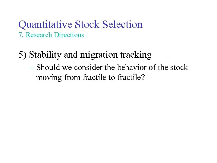 Quantitative Stock Selection 7. Research Directions 5) Stability and migration tracking – Should we