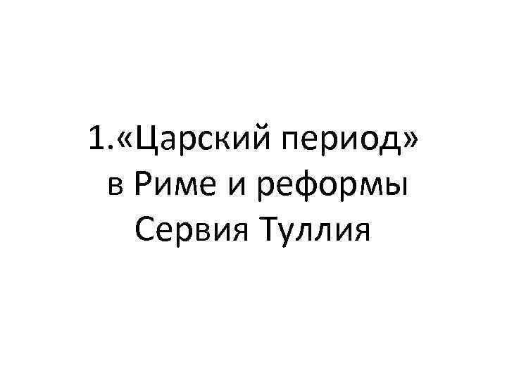 1. «Царский период» в Риме и реформы Сервия Туллия 