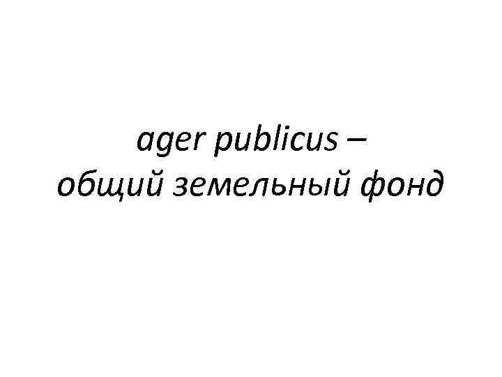 ager publicus – общий земельный фонд 
