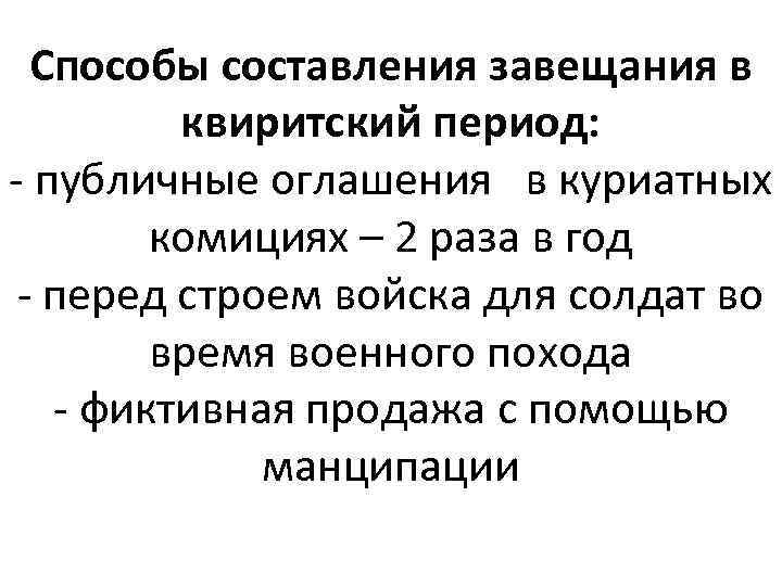 Способы составления завещания в квиритский период: - публичные оглашения в куриатных комициях – 2