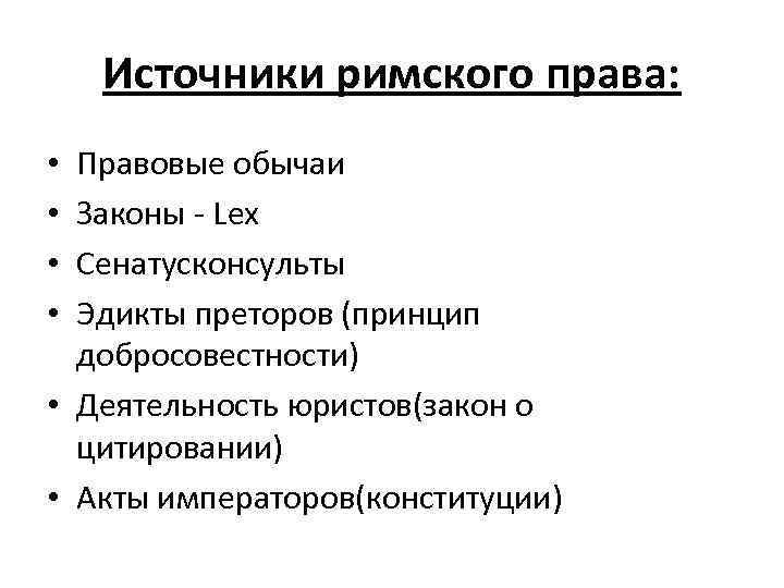 Источники римского права: Правовые обычаи Законы - Lex Сенатусконсульты Эдикты преторов (принцип добросовестности) •