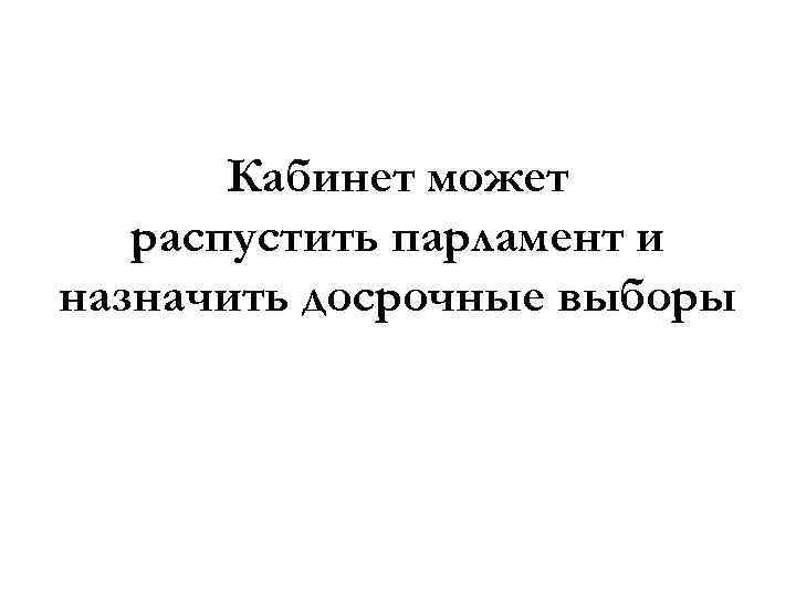 Кабинет может распустить парламент и назначить досрочные выборы 