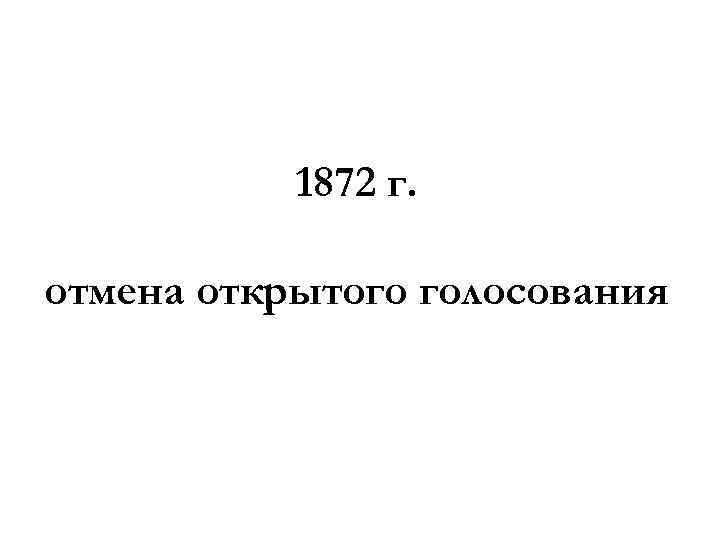 1872 г. отмена открытого голосования 