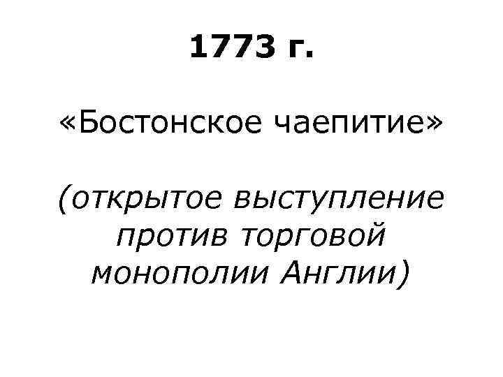 1773 г. «Бостонское чаепитие» (открытое выступление против торговой монополии Англии) 