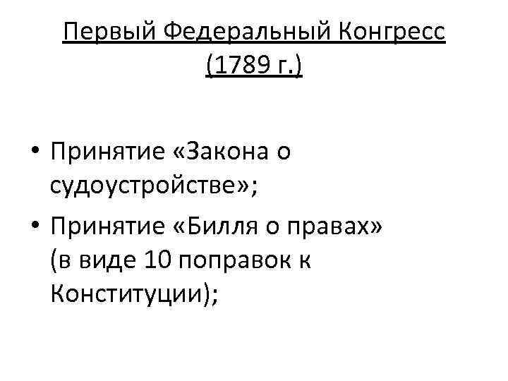Первый Федеральный Конгресс (1789 г. ) • Принятие «Закона о судоустройстве» ; • Принятие
