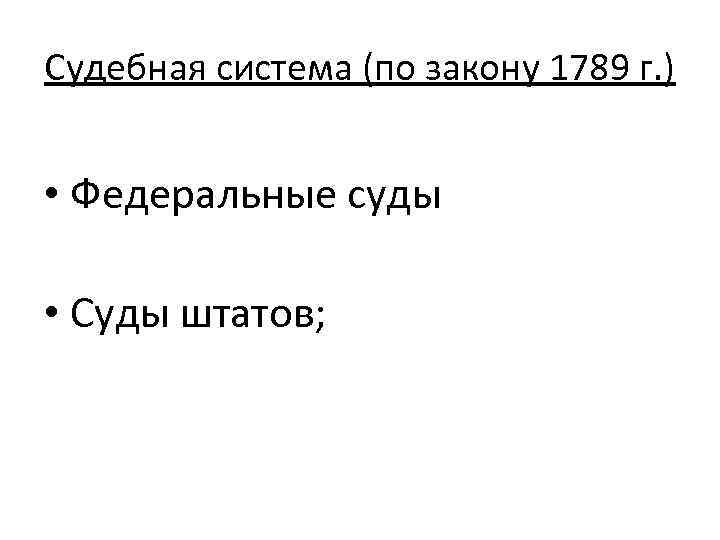 Судебная система (по закону 1789 г. ) • Федеральные суды • Суды штатов; 