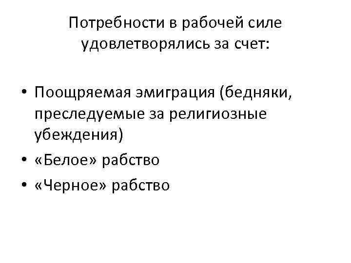 Потребности в рабочей силе удовлетворялись за счет: • Поощряемая эмиграция (бедняки, преследуемые за религиозные