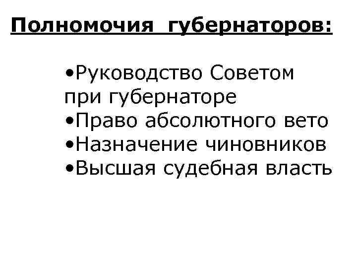 Полномочия губернаторов: • Руководство Советом при губернаторе • Право абсолютного вето • Назначение чиновников