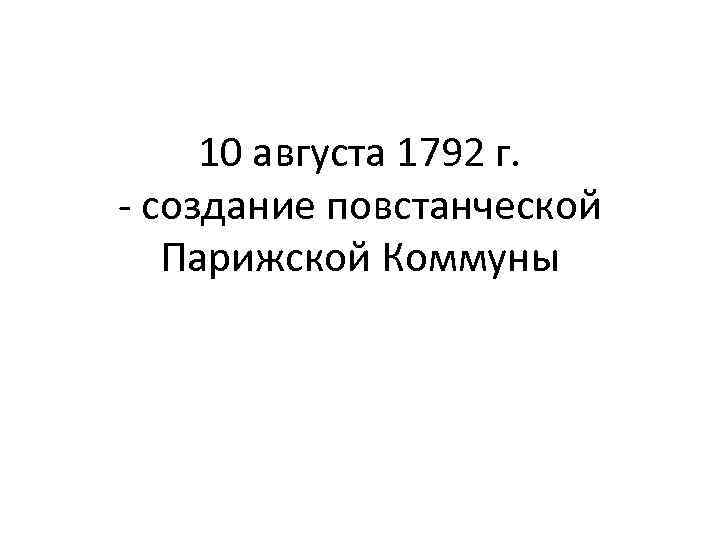 10 августа 1792 г. - создание повстанческой Парижской Коммуны 