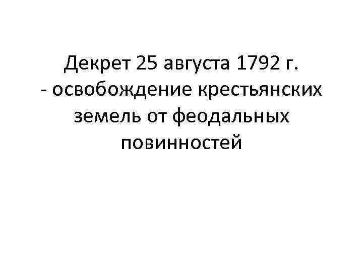 Декрет 25 августа 1792 г. - освобождение крестьянских земель от феодальных повинностей 