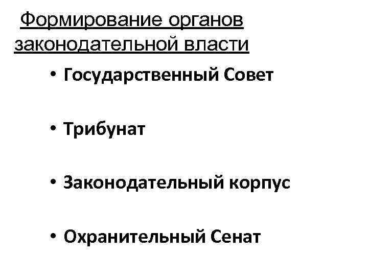 Формирование органов законодательной власти • Государственный Совет • Трибунат • Законодательный корпус • Охранительный