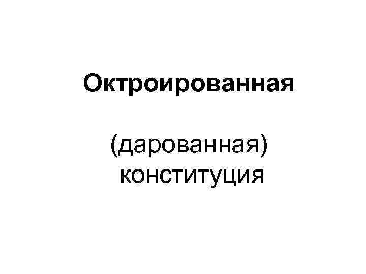Октроированная (дарованная) конституция 