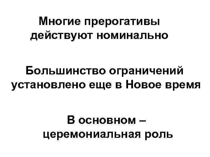 Многие прерогативы действуют номинально Большинство ограничений установлено еще в Новое время В основном –
