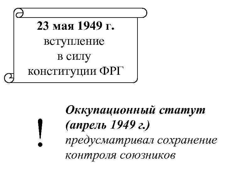 23 мая 1949 г. вступление в силу конституции ФРГ ! Оккупационный статут (апрель 1949