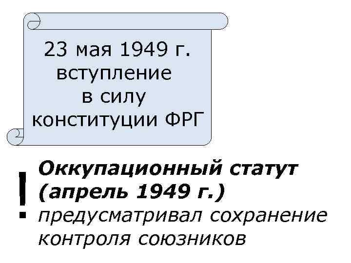 23 мая 1949 г. вступление в силу конституции ФРГ ! Оккупационный статут (апрель 1949