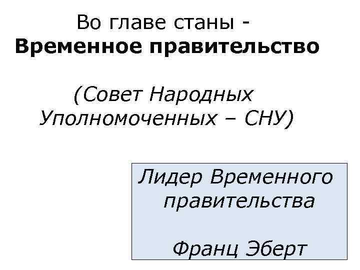 Во главе станы Временное правительство (Совет Народных Уполномоченных – СНУ) Лидер Временного правительства Франц