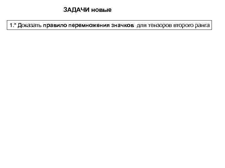 ЗАДАЧИ новые 1. * Доказать правило перемножения значков для тензоров второго ранга 