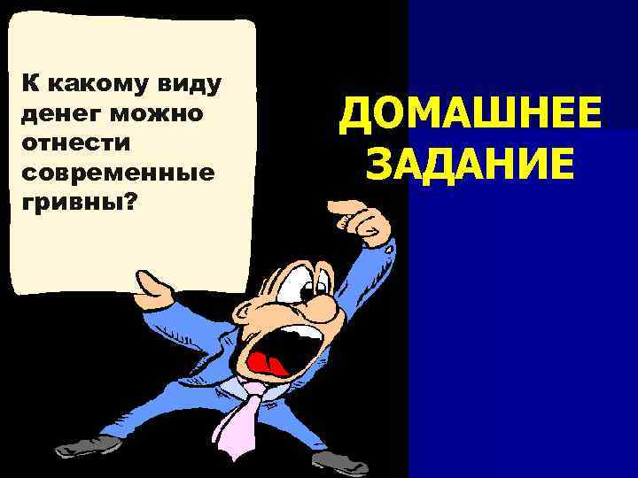 К какому виду денег можно отнести современные гривны? ДОМАШНЕЕ ЗАДАНИЕ 