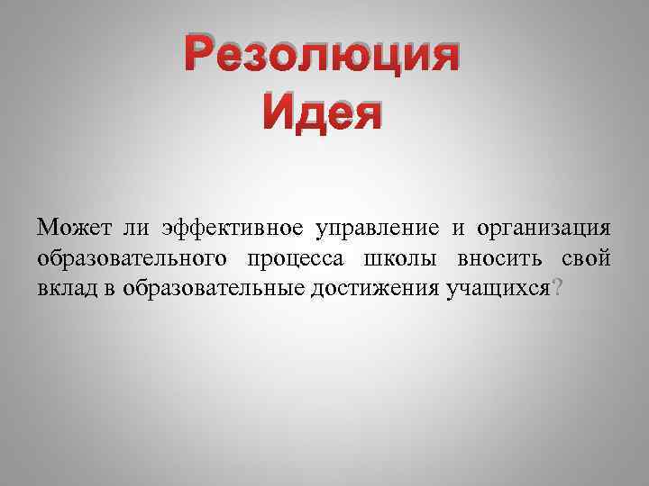 Резолюция Идея Может ли эффективное управление и организация образовательного процесса школы вносить свой вклад