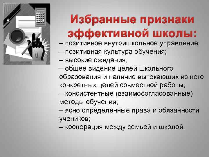 Избранные признаки эффективной школы: – позитивное внутришкольное управление; – позитивная культура обучения; – высокие