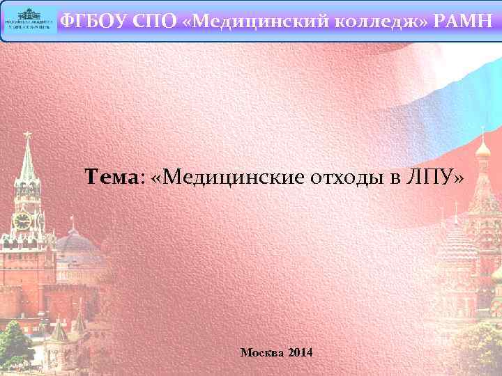 ФГБОУ СПО «Медицинский колледж» РАМН Тема: «Медицинские отходы в ЛПУ» Москва 2014 