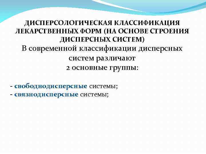 ДИСПЕРСОЛОГИЧЕСКАЯ КЛАССИФИКАЦИЯ ЛЕКАРСТВЕННЫХ ФОРМ (НА ОСНОВЕ СТРОЕНИЯ ДИСПЕРСНЫХ СИСТЕМ) В современной классификации дисперсных систем