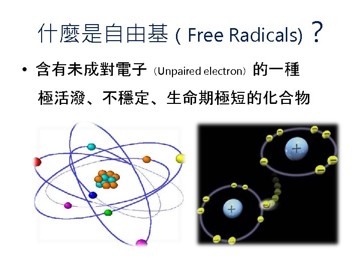 什麼是自由基（Free Radicals)？ • 含有未成對電子（Unpaired electron）的一種 極活潑、不穩定、生命期極短的化合物 