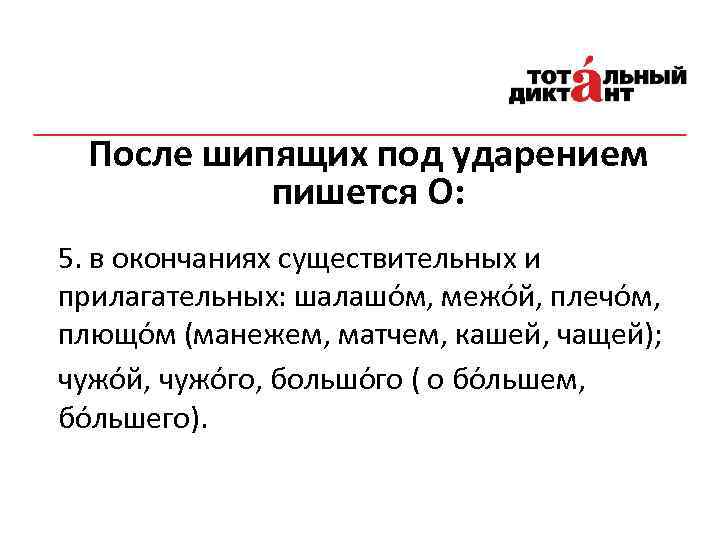 После шипящих под ударением пишется О: 5. в окончаниях существительных и прилагательных: шалашо м,