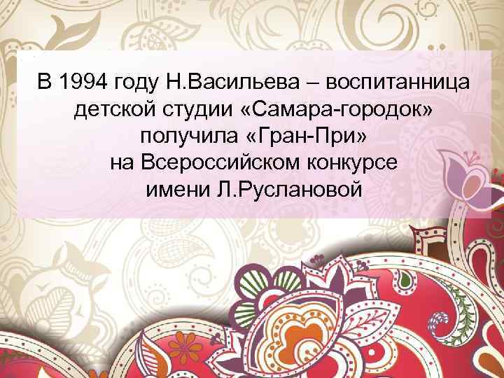 В 1994 году Н. Васильева – воспитанница детской студии «Самара-городок» получила «Гран-При» на Всероссийском