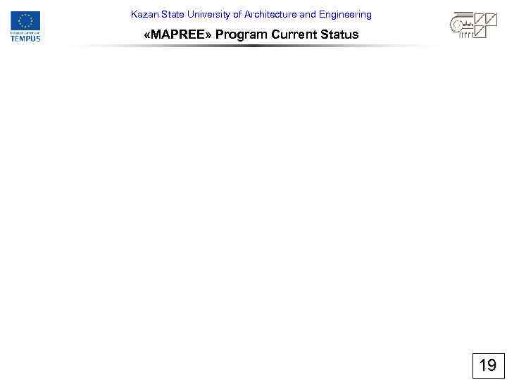 Kazan State University of Architecture and Engineering «MAPREE» Program Current Status 19 