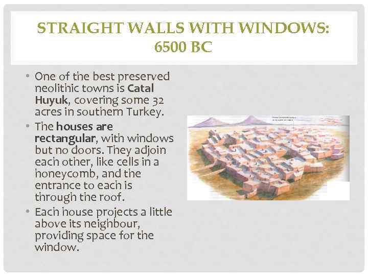 STRAIGHT WALLS WITH WINDOWS: 6500 BC • One of the best preserved neolithic towns