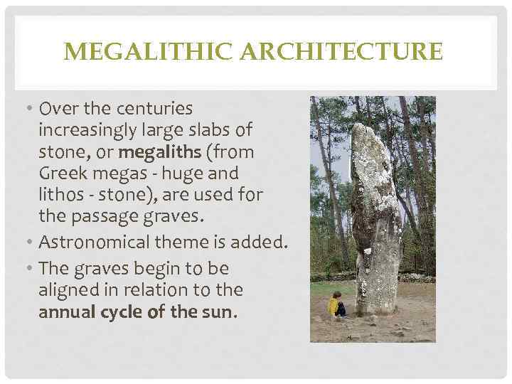 MEGALITHIC ARCHITECTURE • Over the centuries increasingly large slabs of stone, or megaliths (from