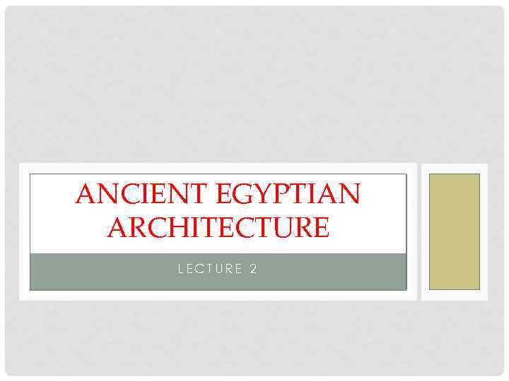 ANCIENT EGYPTIAN ARCHITECTURE LECTURE 2 