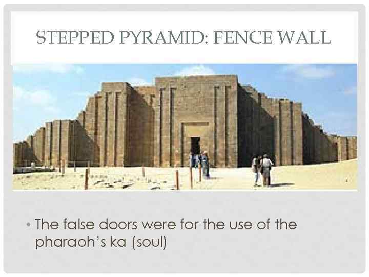 STEPPED PYRAMID: FENCE WALL • The false doors were for the use of the