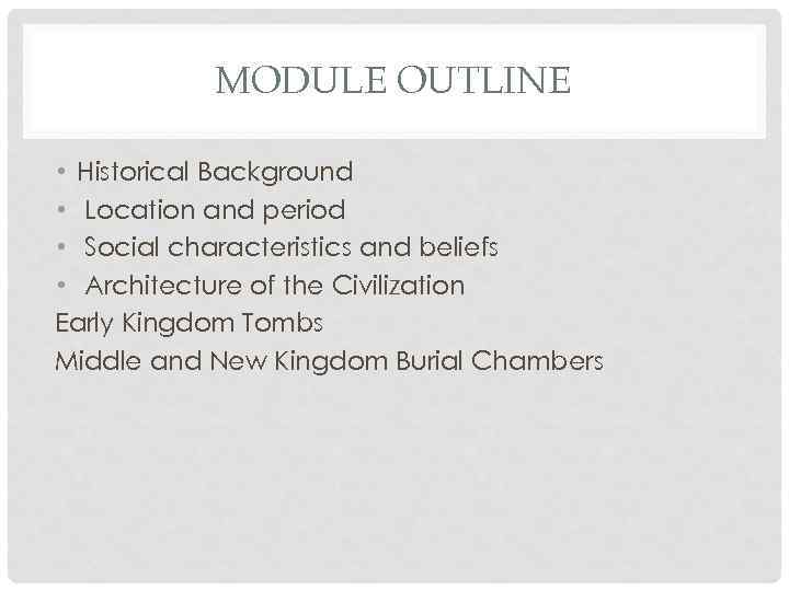 MODULE OUTLINE • Historical Background • Location and period • Social characteristics and beliefs