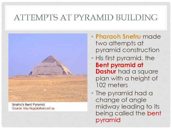 ATTEMPTS AT PYRAMID BUILDING • Pharaoh Snefru made two attempts at pyramid construction •