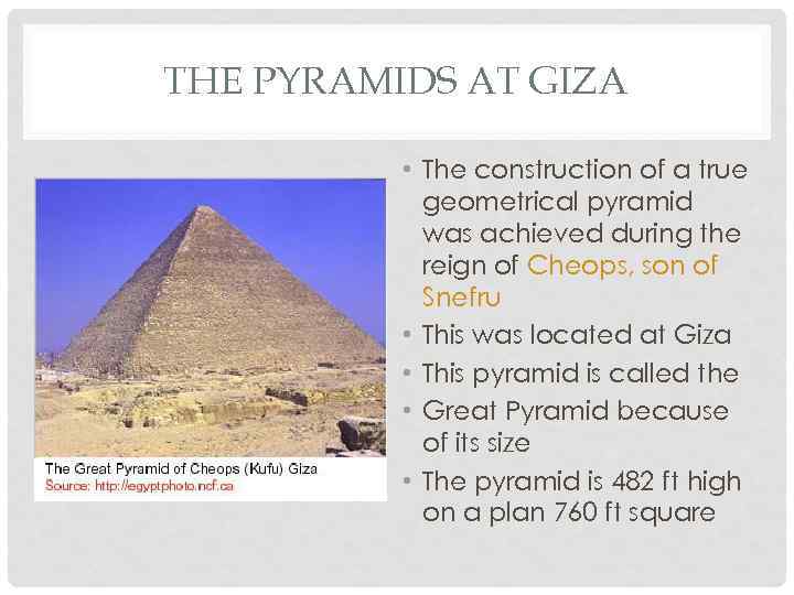 THE PYRAMIDS AT GIZA • The construction of a true geometrical pyramid was achieved