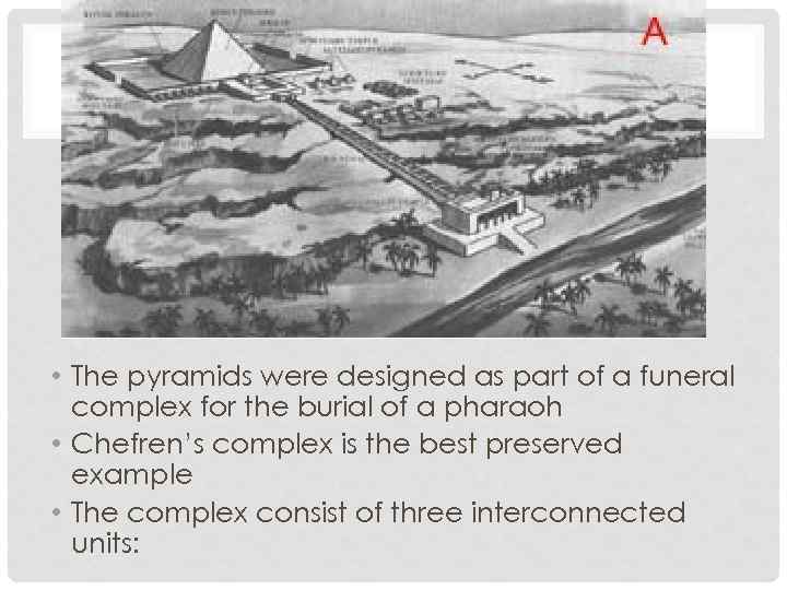  • The pyramids were designed as part of a funeral complex for the