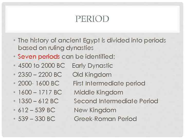 PERIOD • The history of ancient Egypt is divided into periods based on ruling