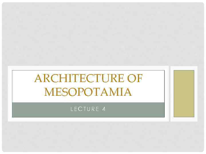 ARCHITECTURE OF MESOPOTAMIA LECTURE 4 