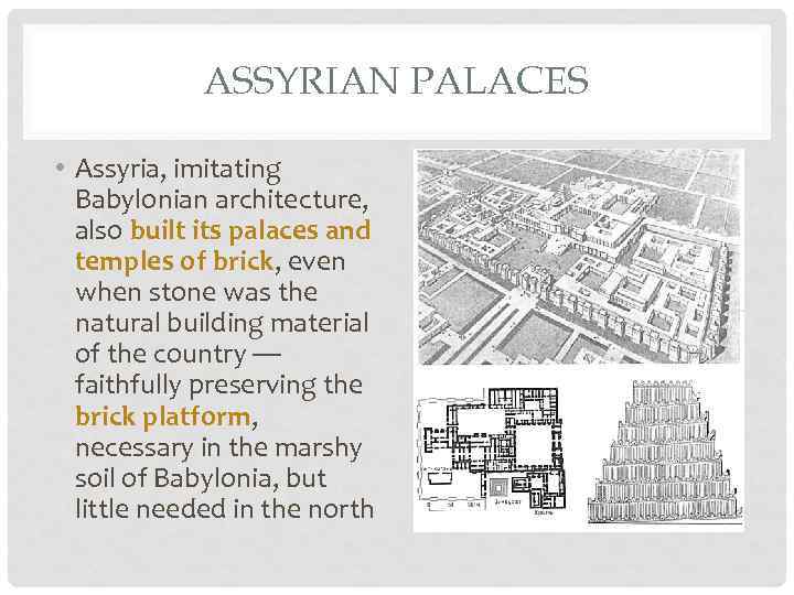 ASSYRIAN PALACES • Assyria, imitating Babylonian architecture, also built its palaces and temples of