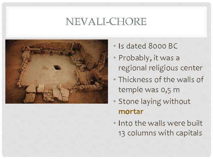 NEVALI-CHORE • Is dated 8000 BC • Probably, it was a regional religious center