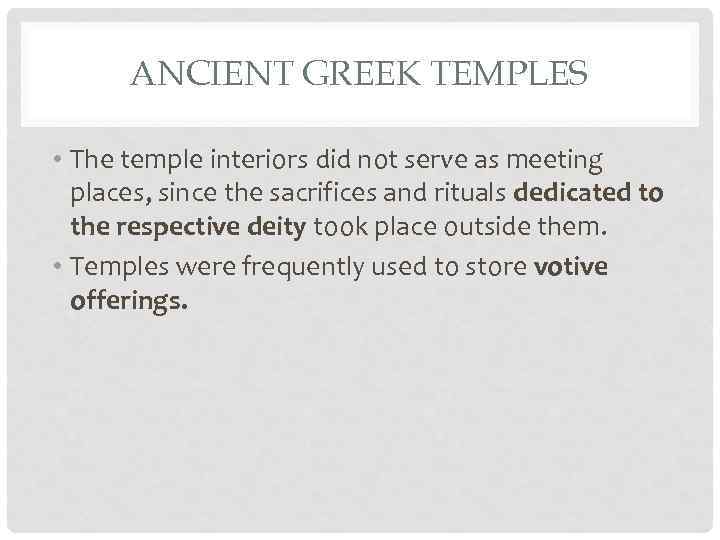 ANCIENT GREEK TEMPLES • The temple interiors did not serve as meeting places, since