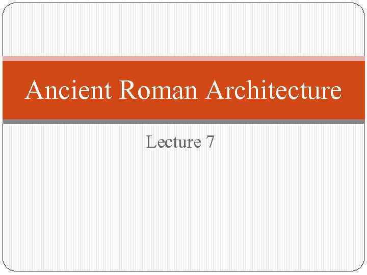 Ancient Roman Architecture Lecture 7 